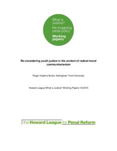 Re-considering youth justice in the context of radical moral communitarianism Roger Hopkins Burke, Nottingham Trent University  Howard League What is Justice? Working Papers