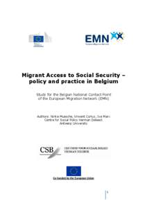 Migrant Access to Social Security – policy and practice in Belgium Study for the Belgian National Contact Point of the European Migration Network (EMN)  Authors: Ninke Mussche, Vincent Corluy, Ive Marx