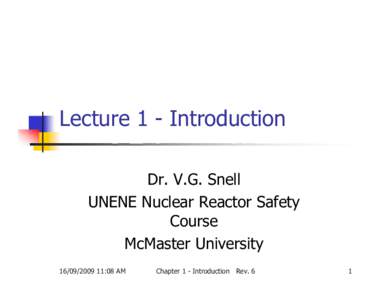 Lecture 1 - Introduction Dr. V.G. Snell UNENE Nuclear Reactor Safety Course McMaster University[removed]:08 AM