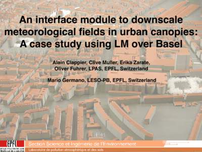 An interface module to downscale meteorological fields in urban canopies: A case study using LM over Basel Alain Clappier, Clive Muller, Erika Zarate, Oliver Fuhrer, LPAS, EPFL, Switzerland Mario Germano, LESO-PB, EPFL, 