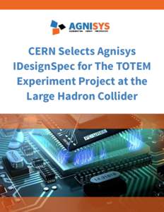 CERN Selects Agnisys IDesignSpec for The TOTEM Experiment Project at the Large Hadron Collider  About CERN: