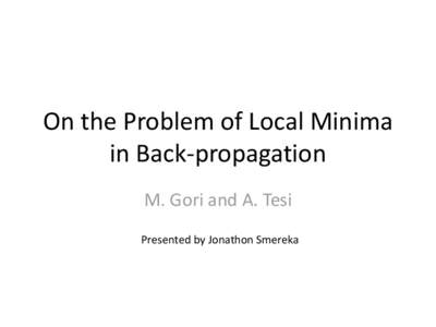 On the Problem of Local Minima in Back-propagation M. Gori and A. Tesi Presented by Jonathon Smereka  Motivation