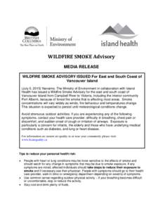 WILDFIRE SMOKE Advisory MEDIA RELEASE WILDFIRE SMOKE ADVISORY ISSUED For East and South Coast of Vancouver Island (July 5, 2015) Nanaimo. The Ministry of Environment in collaboration with Island Health has issued a Wildf