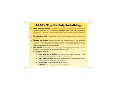 ASAP’s Tips for Safe Socializing  Make your own choices. Sometimes, you just don’t feel like drinking. Remember that it’s okay to not drink & stick to non-alcoholic beverages instead. Make sure to have a poli