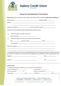 (MCU Ltd trading as)  Request for Early Redemption of Term Deposit Please note: MCU at its discretion, may pre-redeem Term Deposits before maturity for valid reasons of hardship only. Member Name: _______________________
