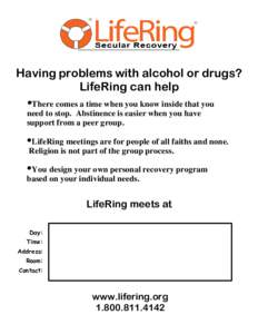 Having problems with alcohol or drugs? LifeRing can help ●There comes a time when you know inside that you need to stop. Abstinence is easier when you have support from a peer group. ●LifeRing meetings are for people
