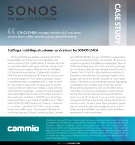 case study  	 SONOS EMEA managed to hire a full customer service team within months using video interviews.  Staffing a multi-lingual customer service team for SONOS EMEA
