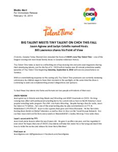 Media Alert For Immediate Release February 18, 2014 BIG TALENT MEETS TINY TALENT ON CHCH THIS FALL Jason Agnew and Jaclyn Colville named Hosts