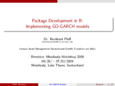 Package Development in R: Implementing GO-GARCH models Dr. Bernhard Pfaff   Invesco Asset Management Deutschland GmbH, Frankfurt am Main