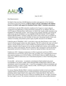 June 18, 2013 Dear Representative: On behalf of the more than 160,000 bipartisan members and supporters of the American Association of University Women, I write to express AAUW’s opposition to the Student Success Act (