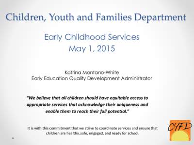 Children, Youth and Families Department Early Childhood Services May 1, 2015 Katrina Montano-White Early Education Quality Development Administrator