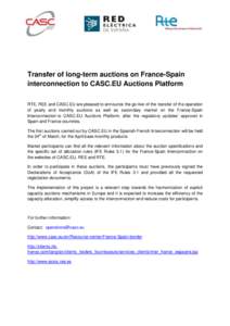 Transfer of long-term auctions on France-Spain interconnection to CASC.EU Auctions Platform RTE, REE and CASC.EU are pleased to announce the go-live of the transfer of the operation of yearly and monthly auctions as well