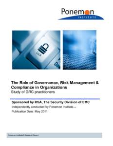 The Role of Governance, Risk Management & Compliance in Organizations Study of GRC practitioners Sponsored by RSA, The Security Division of EMC Independently conducted by Ponemon Institute LLC Publication Date: May 2011