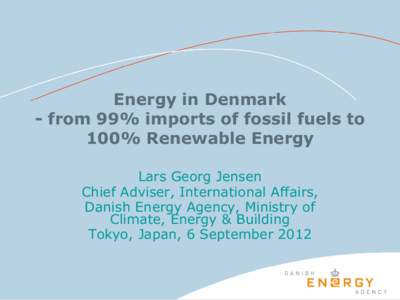 Energy in Denmark - from 99% imports of fossil fuels to 100% Renewable Energy Lars Georg Jensen Chief Adviser, International Affairs, Danish Energy Agency, Ministry of