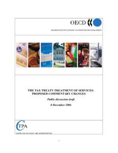 ORGANISATION FOR ECONOMIC CO-OPERATION AND DEVELOPMENT  THE TAX TREATY TREATMENT OF SERVICES: PROPOSED COMMENTARY CHANGES Public discussion draft 8 December 2006