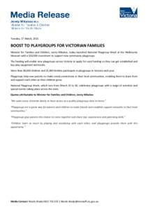 Tuesday, 17 March, 2015  BOOST TO PLAYGROUPS FOR VICTORIAN FAMILIES Minister for Families and Children, Jenny Mikakos, today launched National Playgroup Week at the Melbourne Museum with a $50,000 investment to support n
