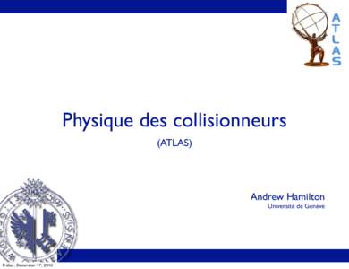 Physique des collisionneurs (ATLAS) Andrew Hamilton Université de Genève