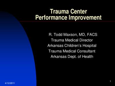 Trauma Center Performance Improvement R. Todd Maxson, MD, FACS Trauma Medical Director Arkansas Children’s Hospital Trauma Medical Consultant