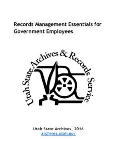 Records Management Essentials for Government Employees Utah State Archives, 2016 archives.utah.gov