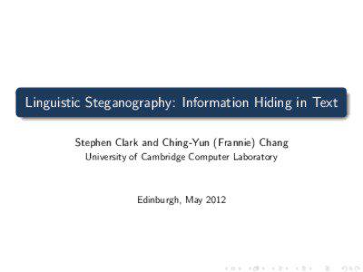 Linguistic Steganography: Information Hiding in Text Stephen Clark and Ching-Yun (Frannie) Chang University of Cambridge Computer Laboratory