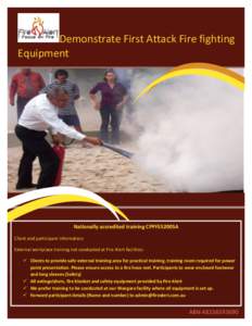 Demonstrate First Attack Fire fighting Equipment Nationally accredited training CPPFES2005A Client and participant information: External workplace training not conducted at Fire Alert facilities: