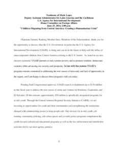 Testimony of Mark Lopes Deputy Assistant Administrator for Latin America and the Caribbean U.S. Agency for International Development House Committee on Foreign Affairs June 25, 2014, 2:00 p.m. “Children Migrating from 