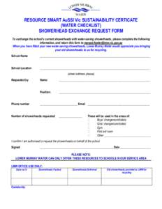 RESOURCE SMART AuSSI Vic SUSTAINABILITY CERTICATE (WATER CHECKLIST) SHOWERHEAD EXCHANGE REQUEST FORM To exchange the school’s current showerheads with water-saving showerheads, please complete the following information