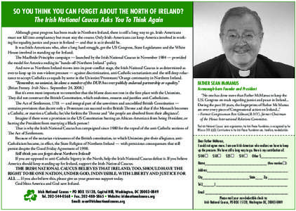 SO YOU THINK YOU CAN FORGET ABOUT THE NORTH OF IRELAND? The Irish National Caucus Asks You To Think Again Although great progress has been made in Northern Ireland, there is still a long way to go. Irish-Americans must n