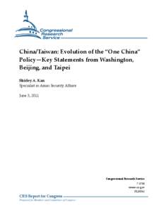China/Taiwan: Evolution of the “One China” Policy—Key Statements from Washington, Beijing, and Taipei Shirley A. Kan Specialist in Asian Security Affairs June 3, 2011