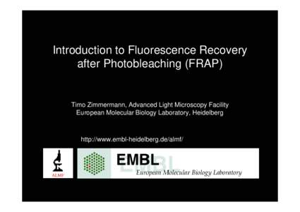 Introduction to Fluorescence Recovery after Photobleaching (FRAP) Timo Zimmermann, Advanced Light Microscopy Facility European Molecular Biology Laboratory, Heidelberg