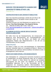 SERVICE FÜR BEHINDERTE UND CHRONISCH KRANKE KUNDEN DER UNIVERSITÄTSBIBLIOTHEK Stand: November 2015 ANSPRECHPARTNER IN DER UNIVERSITÄTSBIBLIOTHEK Wenn Sie Unterstützung benötigen, wenden Sie sich bitte an die