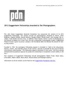 Photo District News Pulse blog, pdnpulse.com, April[removed]Guggenheim Fellowships Awarded to Ten Photographers The John Simon Guggenheim Memorial Foundation has announced the winners of its 2012 Guggenheim Fellowship