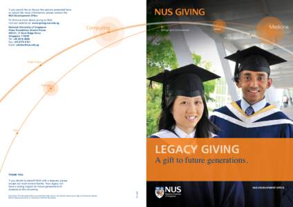 If you would like to discuss the options presented here or would like more information, please contact the NUS Development Office To find out more about giving to NUS, visit our website at: www.giving.nus.edu.sg National
