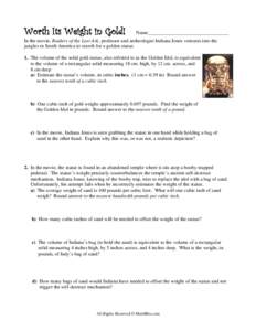 Worth Its Weight in Gold!  Name________________________________ In the movie, Raiders of the Lost Ark, professor and archeologist Indiana Jones ventures into the jungles in South America to search for a golden statue.