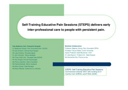 Self-Training Educative Pain Sessions (STEPS) delivers early inter-professional care to people with persistent pain. Pain Medicine Unit, Fremantle Hospital Dr Stephanie Davies: Pain Consultant (Hon. SCGH) Mr Carl Graham: