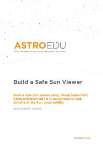Build a Safe Sun Viewer Build a safe Sun viewer using cheap household items and learn why it is dangerous to look directly at the Sun, even briefly. Sarah Roberts, UNAWE