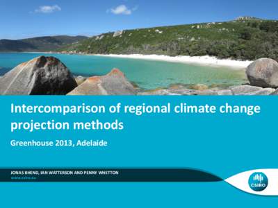 Intercomparison of regional climate change projection methods Greenhouse 2013, Adelaide JONAS BHEND, IAN WATTERSON AND PENNY WHETTON