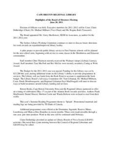 CAPE BRETON REGIONAL LIBRARY Highlights of the Board of Directors Meeting June 20, 2011 Election of Officers was held. Executive members for[removed]will be Coun. Claire Detheridge (Chair); Dr. Michael Milburn (Vice-Ch