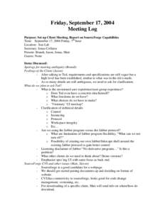 Friday, September 17, 2004 Meeting Log Purpose: Set up Client Meeting, Report on SourceForge Capabilities Time: September 17, 2004 Friday, 7th hour Location: Sun Lab Secretary: Jonas Collaros