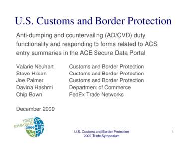 U.S. Customs and Border Protection Anti-dumping and countervailing (AD/CVD) duty functionality and responding to forms related to ACS entry summaries in the ACE Secure Data Portal Valarie Neuhart Steve Hilsen