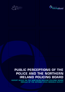 PUBLIC PERCEPTIONS OF THE POLICE AND THE NORTHERN IRELAND POLICING BOARD REPORT BASED ON THE NORTHERN IRELAND POLICING BOARD MODULE OF THE OCTOBER 2004 OMNIBUS SURVEY