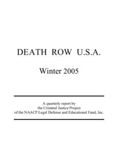 DEATH ROW U.S.A. Winter 2005 A quarterly report by the Criminal Justice Project of the NAACP Legal Defense and Educational Fund, Inc.