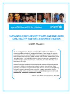 SUSTAINABLE DEVELOPMENT STARTS AND ENDS WITH SAFE, HEALTHY AND WELL-EDUCATED CHILDREN UNICEF, May 2013 We are entering a decisive phase to accelerate efforts and honor the Millennium Promise embedded in the MDGs. But whi