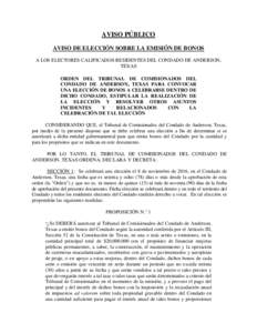 AVISO PÚBLICO AVISO DE ELECCIÓN SOBRE LA EMISIÓN DE BONOS A LOS ELECTORES CALIFICADOS RESIDENTES DEL CONDADO DE ANDERSON, TEXAS ORDEN DEL TRIBUNAL DE COMISIONADOS DEL CONDADO DE ANDERSON, TEXAS PARA CONVOCAR