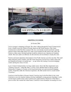 SHOPPING IN EUROPE 26 October 2004 I am no stranger to shopping in Europe. But when walking through the Centre Commercial in Lyon, it finally struck me. Much of Europe shops just like North America. The Centre Commercial