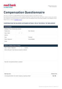 Medibank Private Limited  ABNCompensation Questionnaire This form is intended to supply Medibank Private with details relevant to your illness or injury.   By completing the questionnaire you will be 