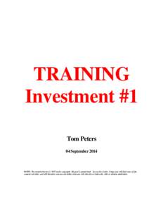 TRAINING Investment #1 Tom Peters 04 SeptemberNOTE: The material herein is NOT under copyright. My goal is grand theft—by you the reader. I hope you will find some of the