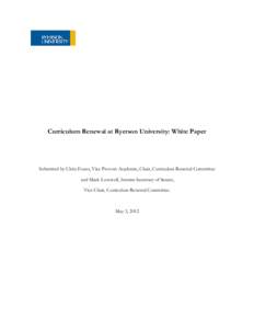 Curriculum Renewal at Ryerson University: White Paper  Submitted by Chris Evans, Vice Provost Academic, Chair, Curriculum Renewal Committee and Mark Lovewell, Interim Secretary of Senate, Vice Chair, Curriculum Renewal C