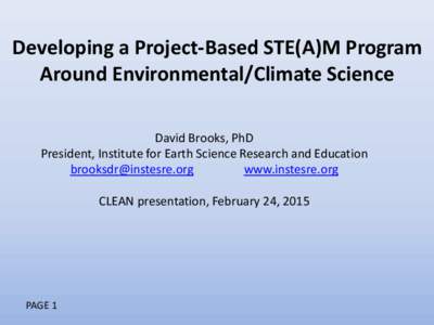 Developing a Project-Based STE(A)M Program Around Environmental/Climate Science David Brooks, PhD President, Institute for Earth Science Research and Education  www.instesre.org