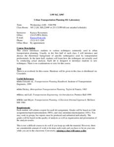 UPP 562_SP07 Urban Transportation Planning III: Laboratory Time: Wednesdays 6:00 – 9:00 PM Class Room: 305 2 LH, SEL2249F or 251 CUPPAH (see attached schedule) Instructor: